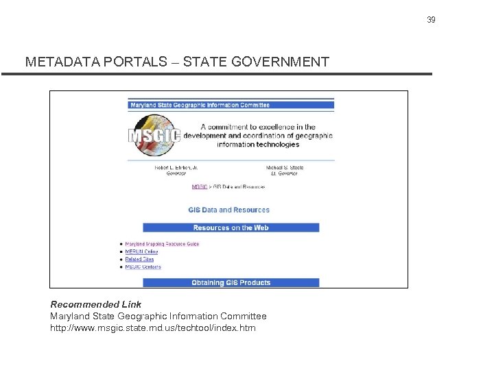 39 METADATA PORTALS – STATE GOVERNMENT Recommended Link Maryland State Geographic Information Committee http: