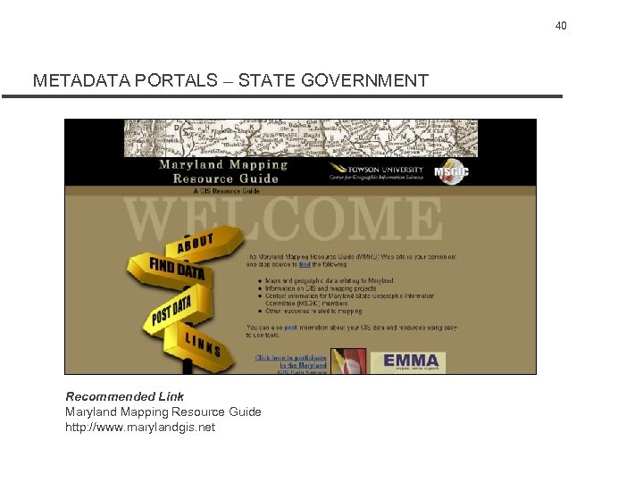 40 METADATA PORTALS – STATE GOVERNMENT Recommended Link Maryland Mapping Resource Guide http: //www.