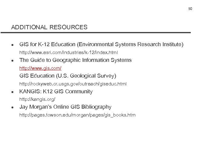 50 ADDITIONAL RESOURCES l GIS for K-12 Education (Environmental Systems Research Institute) http: //www.