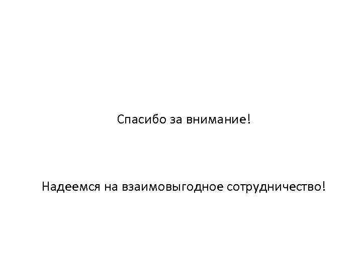 Спасибо за внимание! Надеемся на взаимовыгодное сотрудничество! 