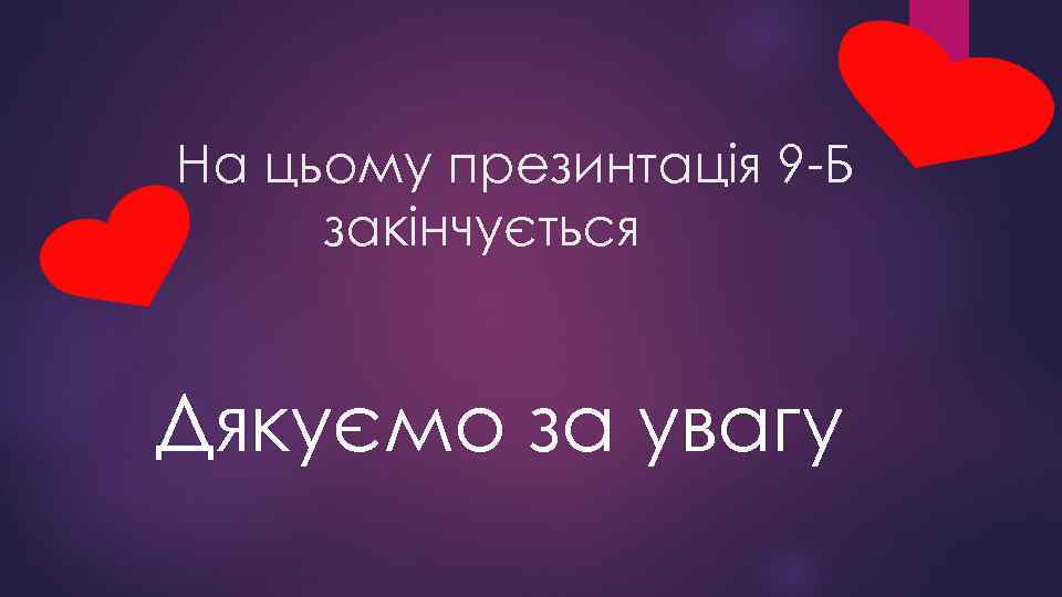 На цьому презинтація 9 -Б закінчується Дякуємо за увагу 