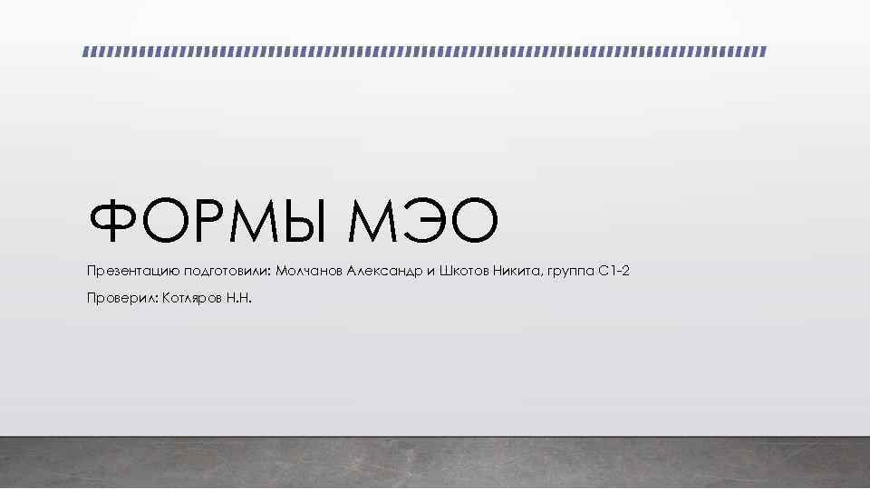 ФОРМЫ МЭО Презентацию подготовили: Молчанов Александр и Шкотов Никита, группа С 1 -2 Проверил: