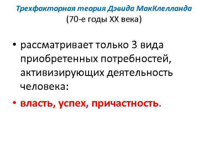 Трехфакторная теория Дэвида Мак. Клелланда (70 -е годы ХХ века) • рассматривает только 3