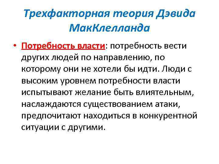 Трехфакторная теория Дэвида Мак. Клелланда • Потребность власти: потребность вести других людей по направлению,