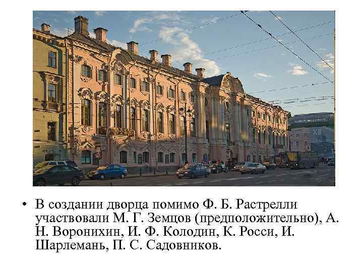  • В создании дворца помимо Ф. Б. Растрелли участвовали М. Г. Земцов (предположительно),