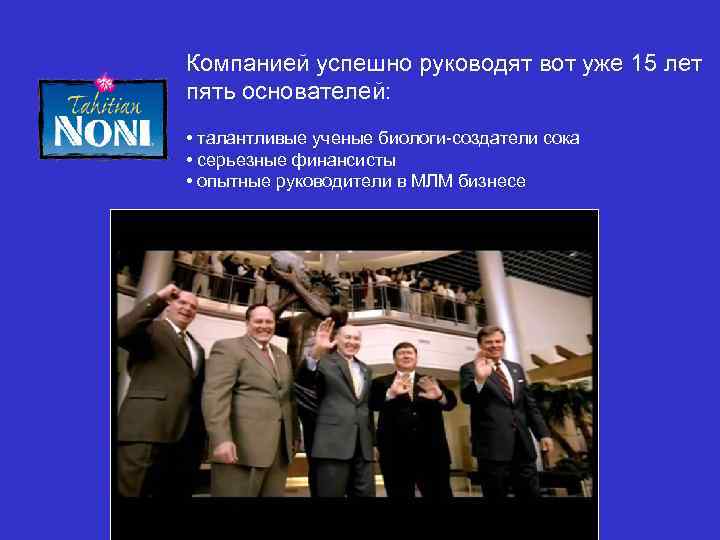 Компанией успешно руководят вот уже 15 лет пять основателей: • талантливые ученые биологи-создатели сока