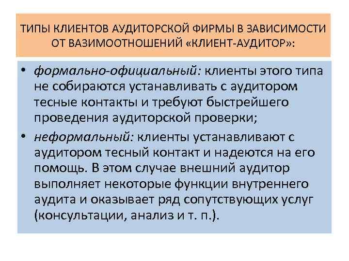 ТИПЫ КЛИЕНТОВ АУДИТОРСКОЙ ФИРМЫ В ЗАВИСИМОСТИ ОТ ВАЗИМООТНОШЕНИЙ «КЛИЕНТ-АУДИТОР» : • формально-официальный: клиенты этого