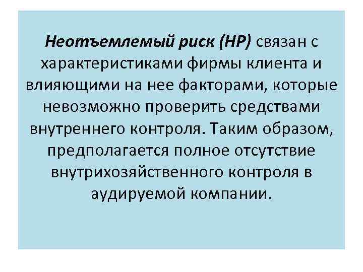 Неотъемлемый риск (НР) связан с характеристиками фирмы клиента и влияющими на нее факторами, которые