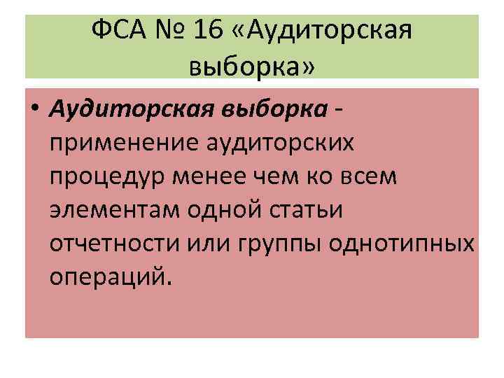 ФСА № 16 «Аудиторская выборка» • Аудиторская выборка - применение аудиторских процедур менее чем