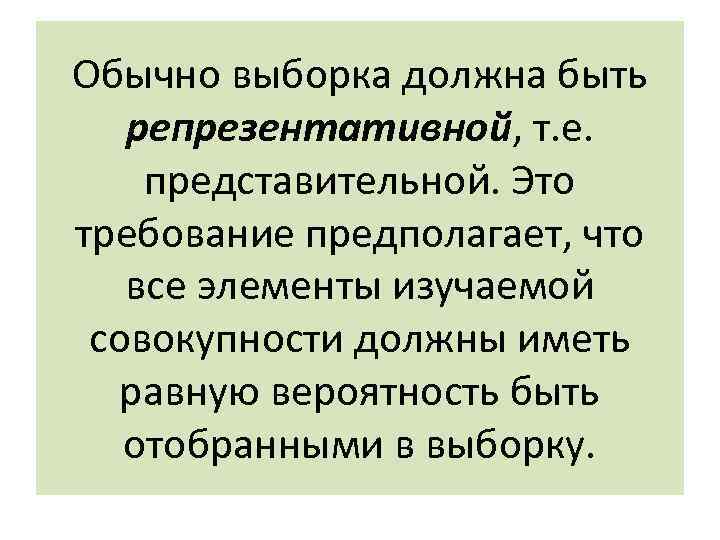 Обычно выборка должна быть репрезентативной, т. е. представительной. Это требование предполагает, что все элементы