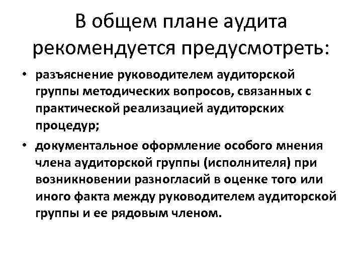 В общем плане аудита рекомендуется предусмотреть: • разъяснение руководителем аудиторской группы методических вопросов, связанных