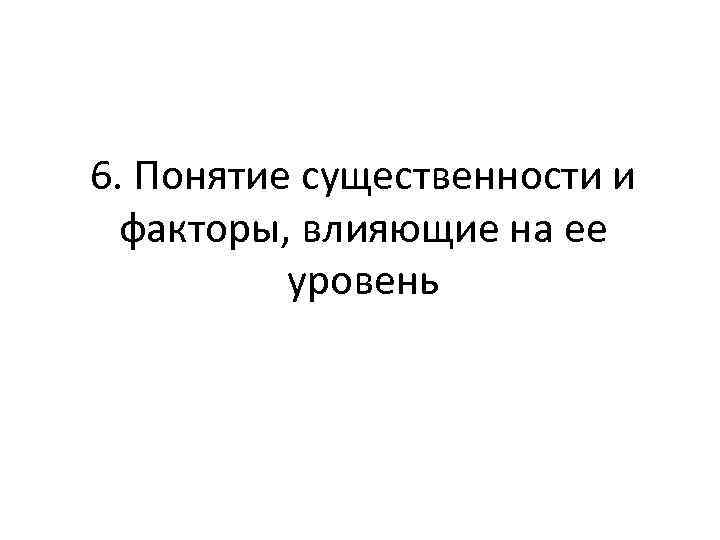 6. Понятие существенности и факторы, влияющие на ее уровень 