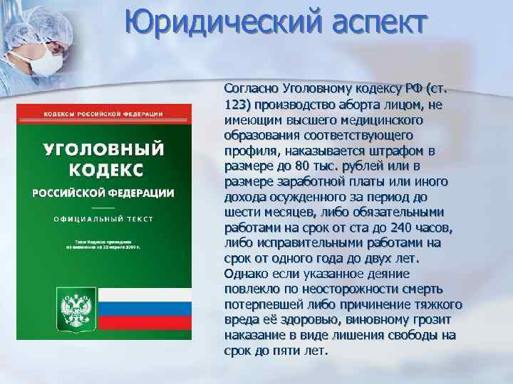 Юридический аспект Согласно Уголовному кодексу РФ (ст. 123) производство аборта лицом, не имеющим высшего