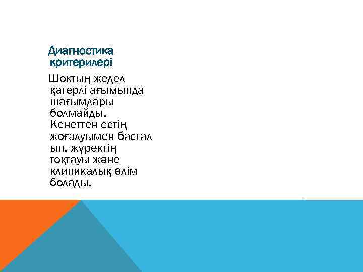 Диагностика критерилері Шоктың жедел қатерлі ағымында шағымдары болмайды. Кенеттен естің жоғалуымен бастал ып, жүректің