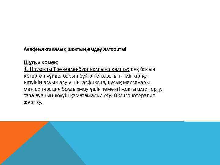  Анафилактикалық шоктың емдеу алгоритмі Шұғыл көмек: 1. Науқасты Тренделенбург қалпына келтіру: аяқ басын