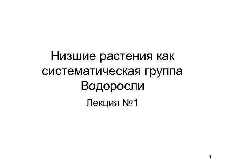 Низшие растения как систематическая группа Водоросли Лекция № 1 1 
