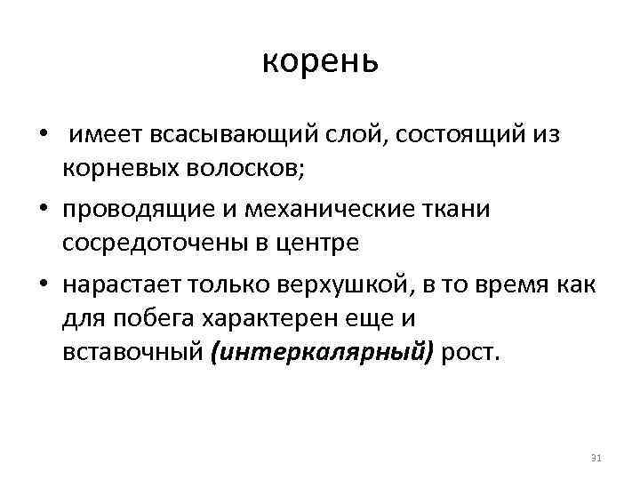 корень • имеет всасывающий слой, состоящий из корневых волосков; • проводящие и механические ткани