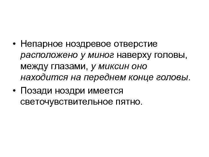  • Непарное ноздревое отверстие расположено у миног наверху головы, между глазами, у миксин