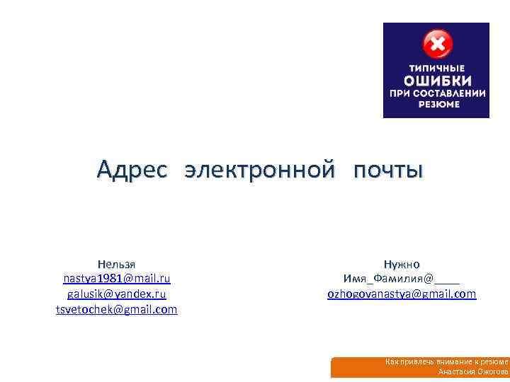 Адрес электронной почты Нельзя nastya 1981@mail. ru galusik@yandex. ru tsvetochek@gmail. com Нужно Имя_Фамилия@____ ozhogovanastya@gmail.