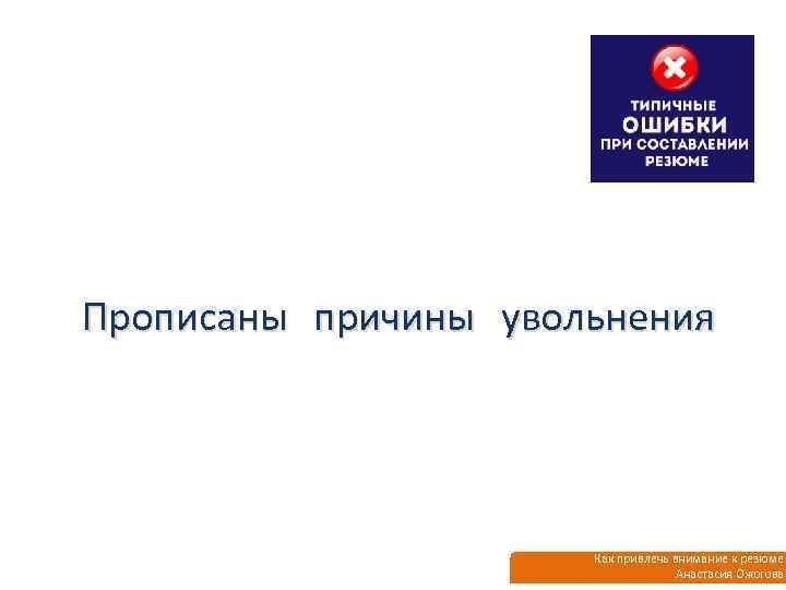 Прописаны причины увольнения Как привлечь внимание к резюме Анастасия Ожогова 
