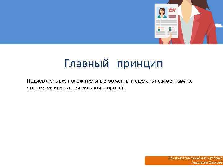 Главный принцип Подчеркнуть все положительные моменты и сделать незаметным то, что не является вашей