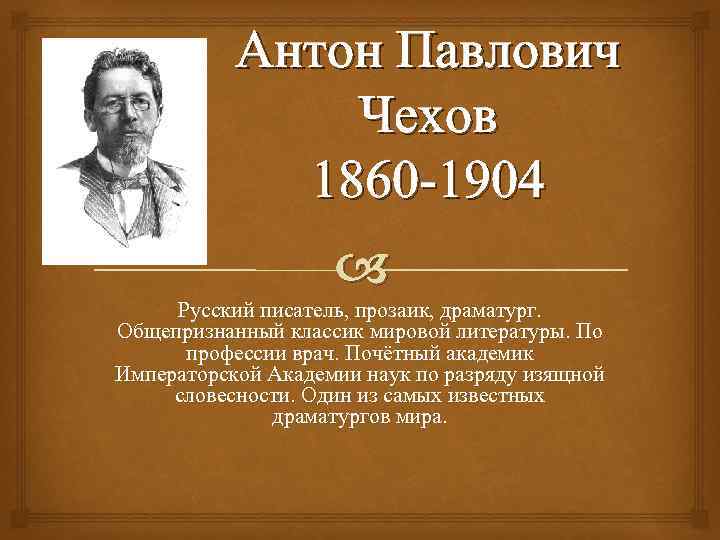 Антон Павлович Чехов 1860 -1904 Русский писатель, прозаик, драматург. Общепризнанный классик мировой литературы. По