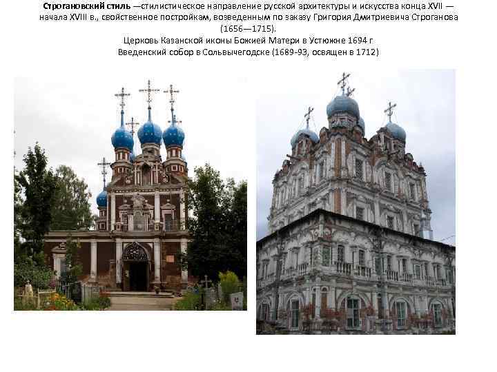 Строгановский стиль —стилистическое направление русской архитектуры и искусства конца XVII — начала XVIII в.
