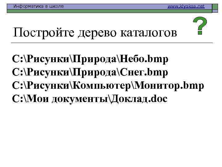 Информатика в школе www. klyaksa. net Постройте дерево каталогов C: РисункиПриродаНебо. bmp C: РисункиПриродаСнег.