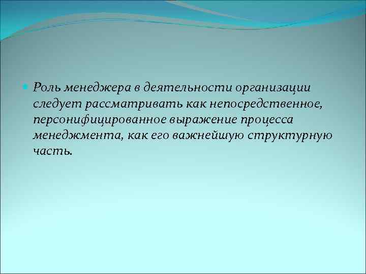  Роль менеджера в деятельности организации следует рассматривать как непосредственное, персонифицированное выражение процесса менеджмента,