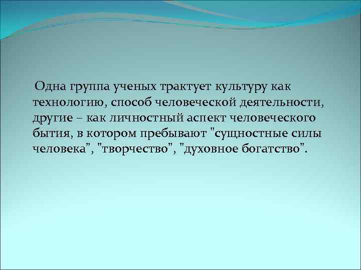  Одна группа ученых трактует культуру как технологию, способ человеческой деятельности, другие – как