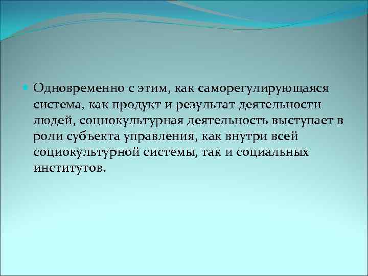  Одновременно с этим, как саморегулирующаяся система, как продукт и результат деятельности людей, социокультурная