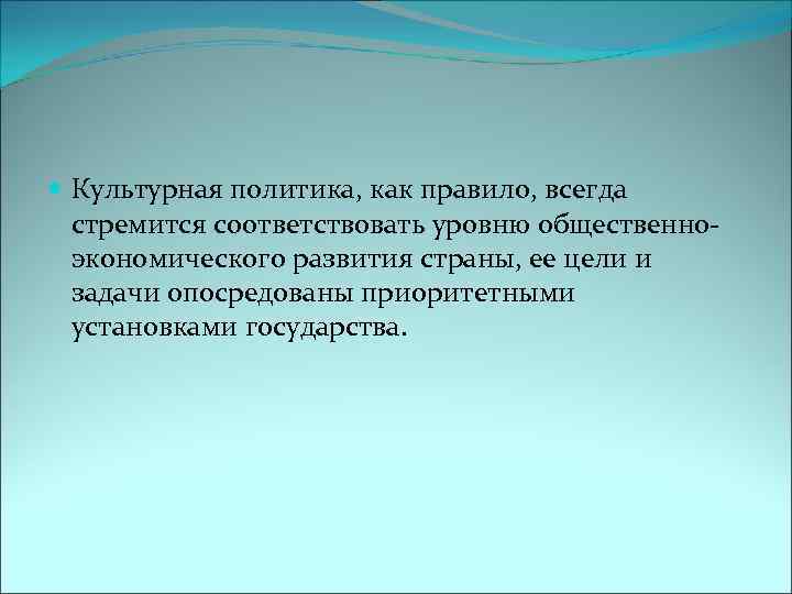  Культурная политика, как правило, всегда стремится соответствовать уровню общественноэкономического развития страны, ее цели