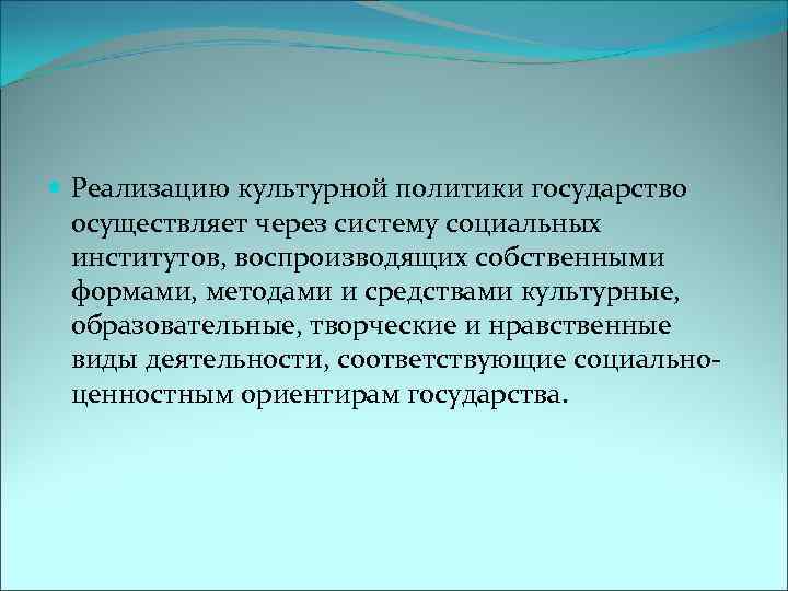  Реализацию культурной политики государство осуществляет через систему социальных институтов, воспроизводящих собственными формами, методами