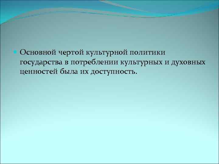  Основной чертой культурной политики государства в потреблении культурных и духовных ценностей была их