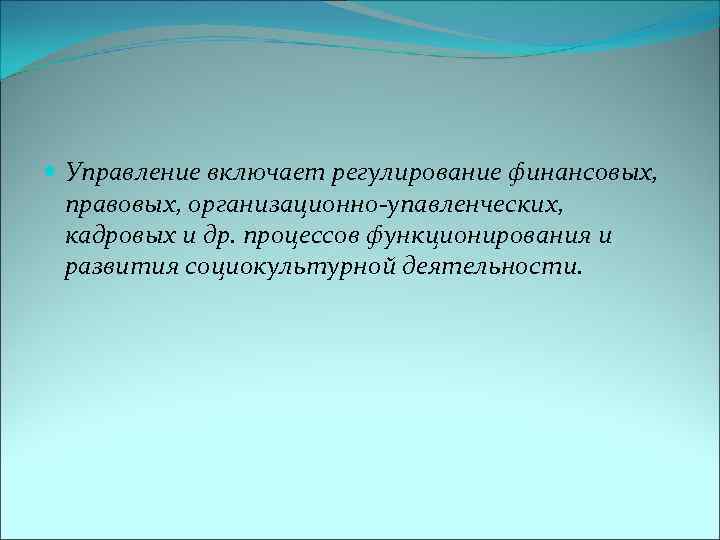  Управление включает регулирование финансовых, правовых, организационно-упавленческих, кадровых и др. процессов функционирования и развития