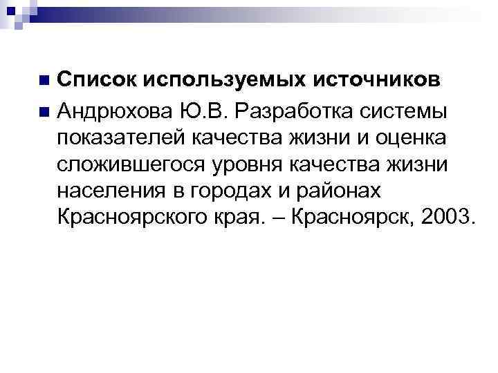 Список используемых источников n Андрюхова Ю. В. Разработка системы показателей качества жизни и оценка
