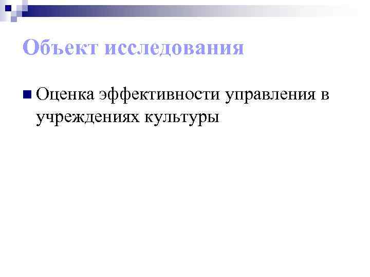 Объект исследования n Оценка эффективности управления в учреждениях культуры 