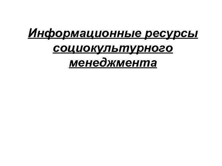 Информационные ресурсы социокультурного менеджмента 