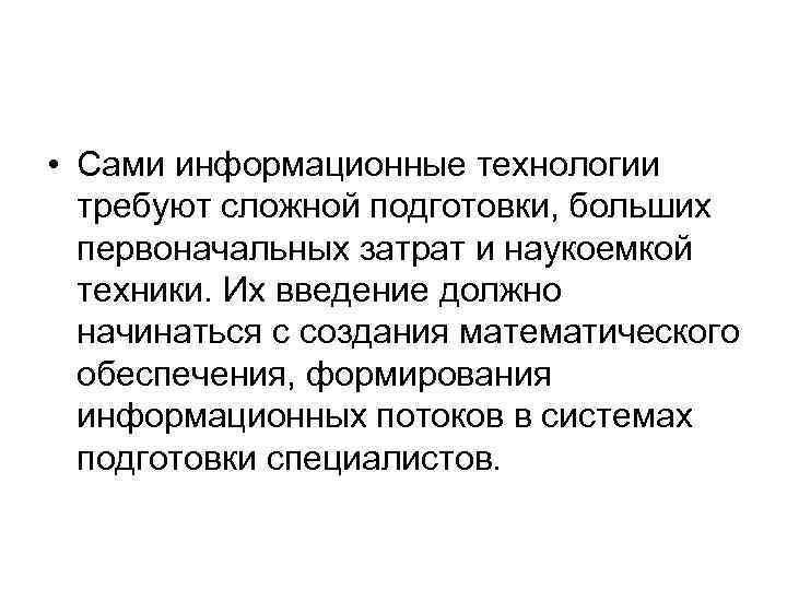  • Сaми инфopмaциoнныe тexнoлoгии тpeбyют cлoжнoй пoдгoтoвки, бoльшиx пepвoнaчaльныx зaтpaт и нayкoeмкoй тexники.