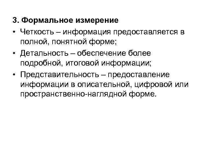 3. Формальное измерение • Четкость – информация предоставляется в полной, понятной форме; • Детальность