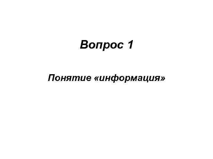 Вопрос 1 Понятие «информация» 
