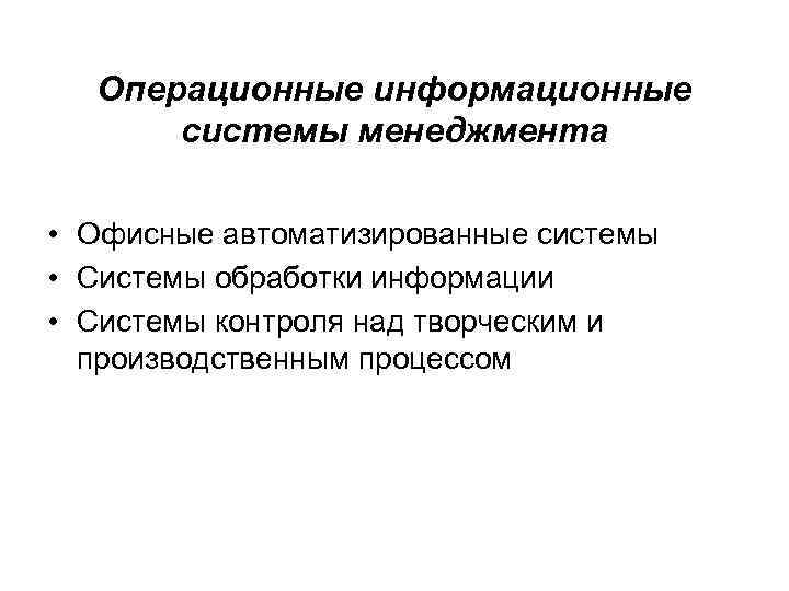 Операционные информационные системы менеджмента • Офисные автоматизированные системы • Системы обработки информации • Системы
