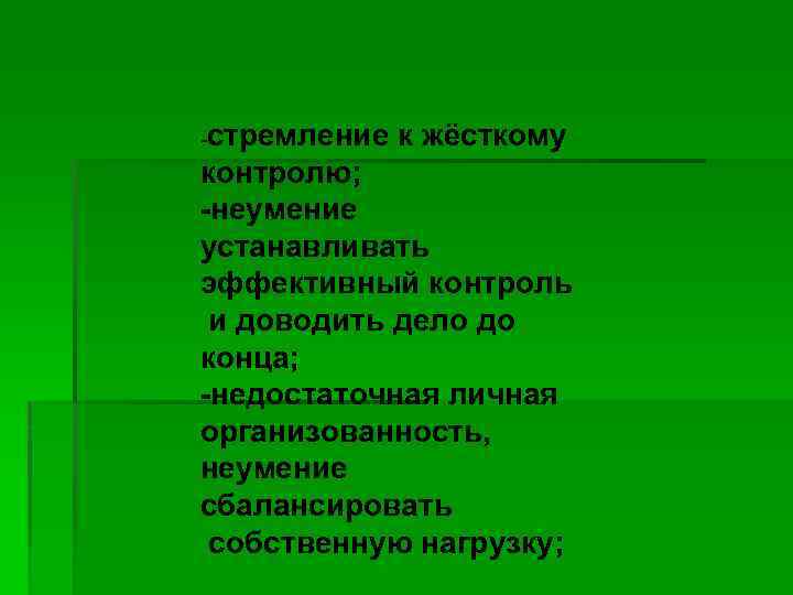 -стремление к жёсткому контролю; -неумение устанавливать эффективный контроль и доводить дело до конца; -недостаточная