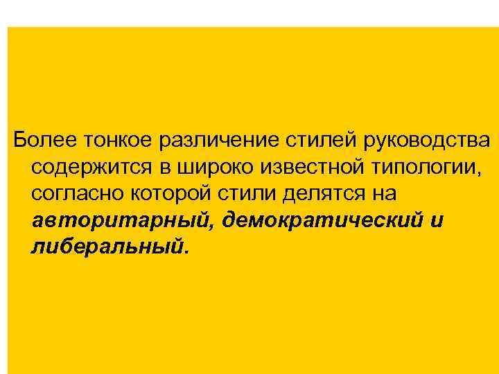 Более тонкое различение стилей руководства содержится в широко известной типологии, согласно которой стили делятся