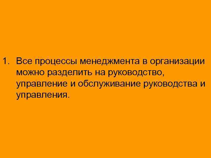1. Все процессы менеджмента в организации можно разделить на руководство, управление и обслуживание руководства