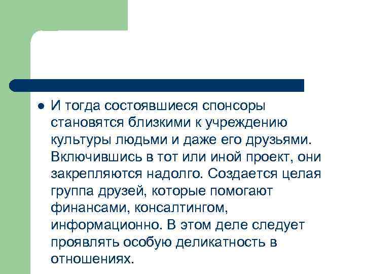 l И тогда состоявшиеся спонсоры становятся близкими к учреждению культуры людьми и даже его