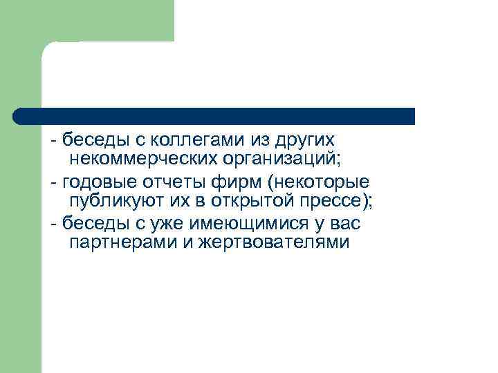 - беседы с коллегами из других некоммерческих организаций; - годовые отчеты фирм (некоторые публикуют