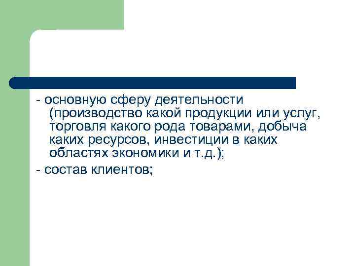 - основную сферу деятельности (производство какой продукции или услуг, торговля какого рода товарами, добыча