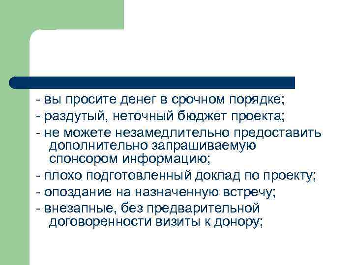 - вы просите денег в срочном порядке; - раздутый, неточный бюджет проекта; - не