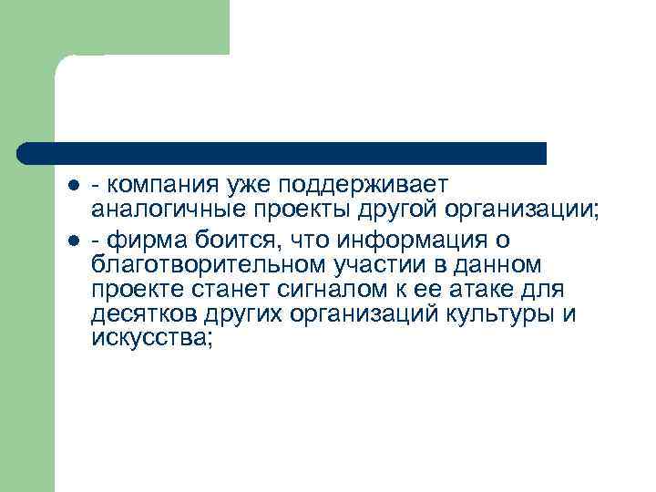 l l - компания уже поддерживает аналогичные проекты другой организации; - фирма боится, что